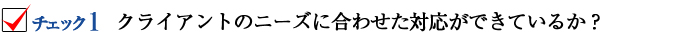 クライアントのニーズに合わせた対応ができているか？