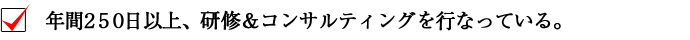 年間250日以上、研修＆コンサルティングを行なっている。